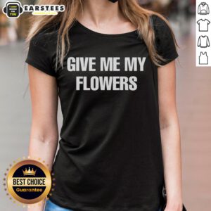 Good Give Me My Flowers Ladies Tee featuring a stylish floral design, perfect for casual wear and expressing personality.