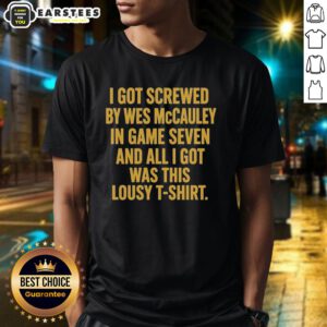 Funny T-shirt reading 'Good I Got Screwed By Wes McCauley In Game Seven' capturing sports humor and fan sentiment.