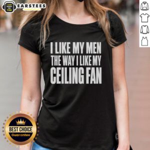 Good I Like My Men The Way I Like My Ceiling Fan text on a stylish ladies tee, perfect for casual wear and humor.