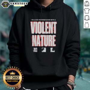 Alt Text: Good I'm A Sick Motherfucker With A Violent Nature Hoodie displayed on a model, showcasing bold graphic design.