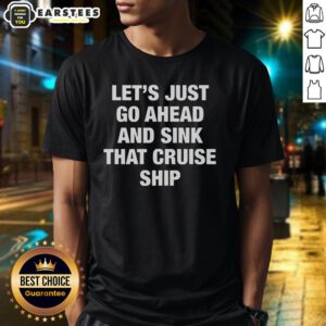 Funny 'Let's Just Go Ahead and Sink That Cruise Ship' humor t-shirt design for cruise lovers and comedy fans.