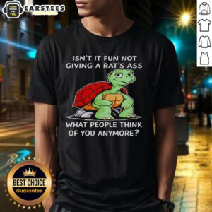 Good Turtle T-Shirt: 'Isn't It Fun Not Giving A Rat's Ass What People Think' perfect for carefree vibes.