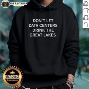 Hot Don't Let Data Centers Drink The Great Lakes Hoodie featuring eco-friendly design and bold graphics promoting conservation.