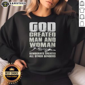 Alt Text: Sweatshirt featuring 'Nice God Created Man and Woman, Democrats Created All Other Genders' slogan in bold print.