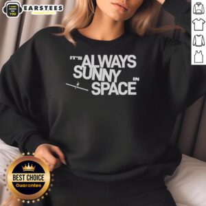 Alt Text: Cozy 'Nice It's Always Sunny In Space' sweatshirt featuring a vibrant cosmic design, perfect for space enthusiasts.