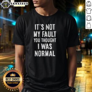 Alt Text: Funny 'It's Not My Fault You Thought I Was Normal' T-Shirt design showcasing humor and personality in casual wear.