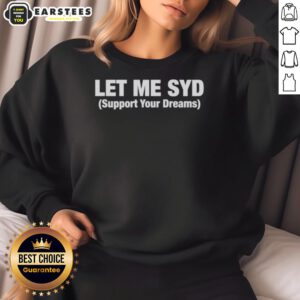 Cozy Nice Let Me Syd Support Your Dreams Sweatshirt in soft fabric, perfect for casual wear and inspiring motivation.