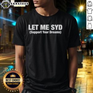 Nice Let Me Syd Support Your Dreams T-Shirt featuring a motivational design for dreamers and achievers.