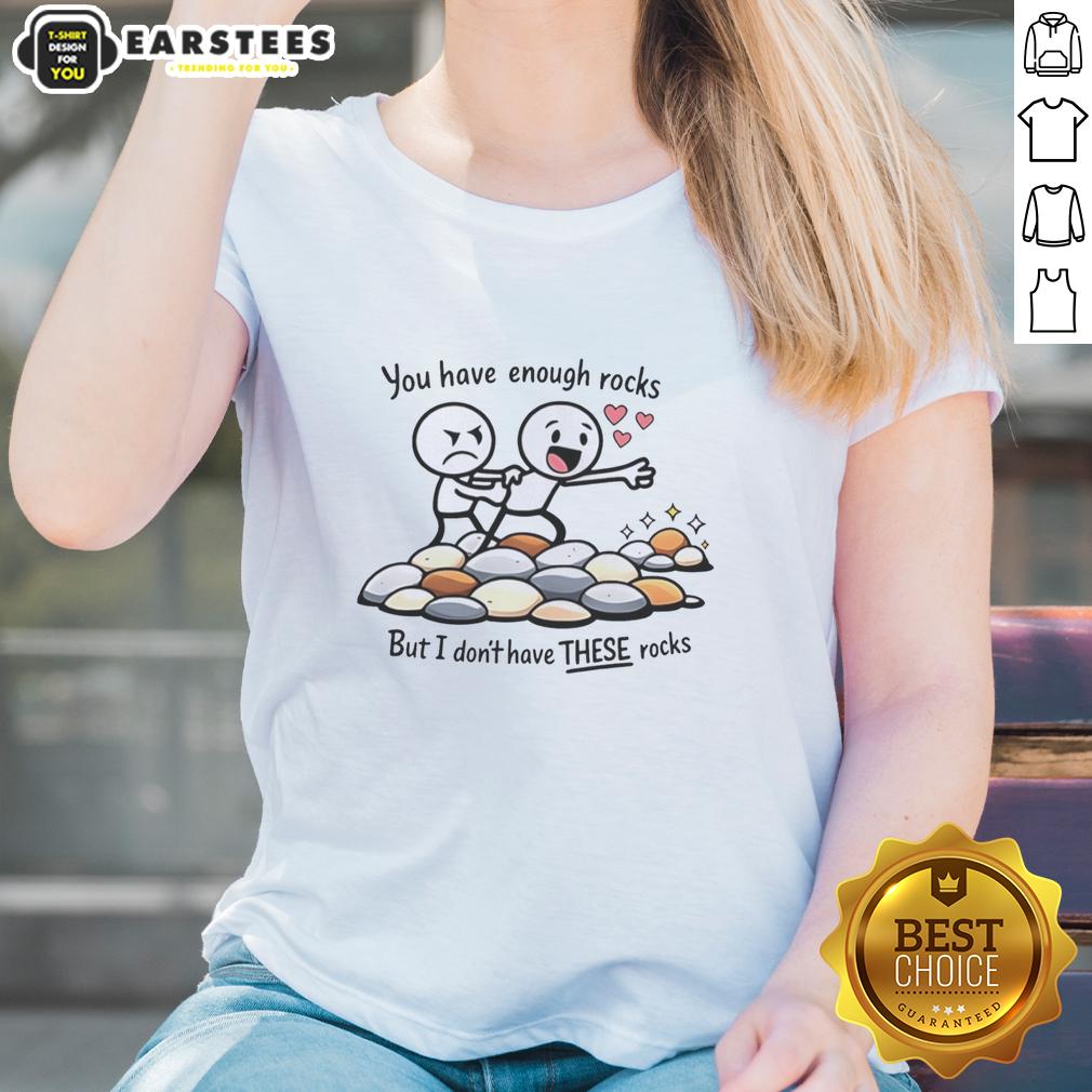 Nice You Have Enough Rocks Ladies Tee featuring a playful graphic design and stylish fit for casual wear.