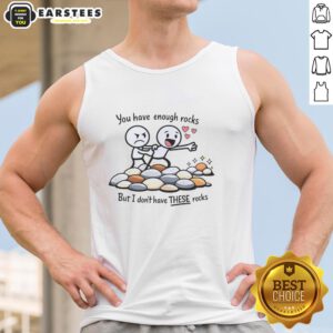Stylish tank top featuring the phrase 'Nice, You Have Enough Rocks But I Dont Have These Rocks' for casual wear.