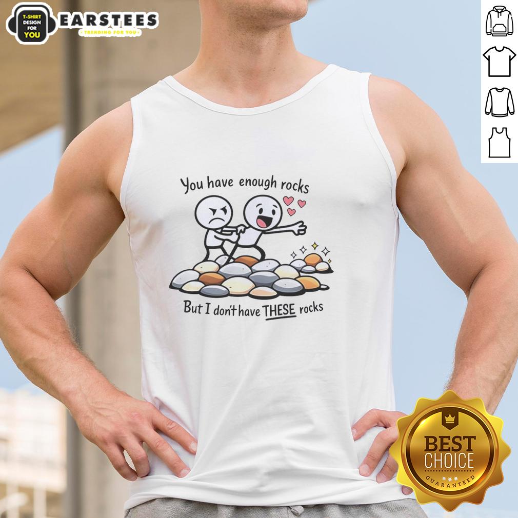 Stylish tank top featuring the phrase 'Nice, You Have Enough Rocks But I Dont Have These Rocks' for casual wear.