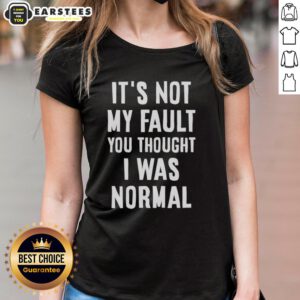 Official 'It's Not My Fault You Thought I Was Normal, That's On You' text ladies tee - stylish and humorous women's t-shirt.