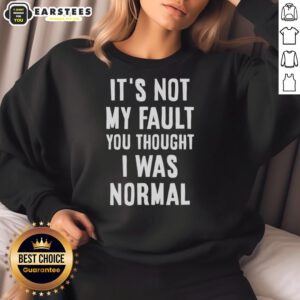 Alt Text: Official It's Not My Fault You Thought I Was Normal sweatshirt with bold text design for casual wear.