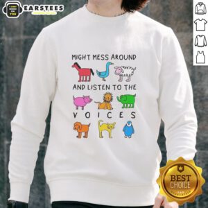 Premium Might Mess Around and Listen to the Voices sweatshirt featuring a stylish design for casual wear.