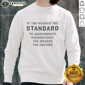 Top If You Weaken The Standard Sweatshirt: A bold statement piece highlighting the importance of maintaining cultural standards.