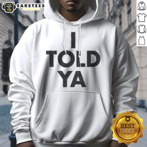 Awesome I Told Ya A True Prediction Declaration Of Certainty Foresight And Truth hoodie in vibrant colors