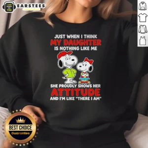 Awesome Snoopy Just When I Think My Daughter Is Nothing Like Me She Proudly Shows Her Attitude Sweatshirt