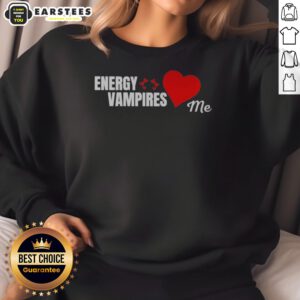 Energy Vampires Love Me sweatshirt on sweatshirt