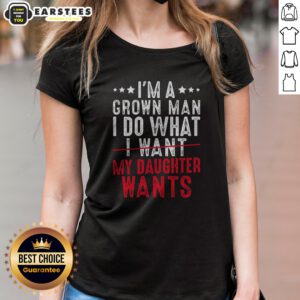 Funny Girl Dad I'M A Grown Man I Do What My Daughter Wants ladies shirt displayed on a neutral background