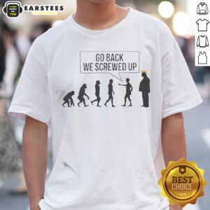 Funny Go Back We Screwed Up shirt displayed on a neutral background, showcasing its playful design.