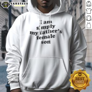 Funny I Am Simply My Fathers Female Son hoodie displayed on a neutral background, showcasing its unique design.