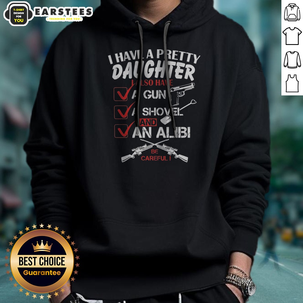 Funny I Have A Pretty Daughter L Also Have Va Gun Va Shovel And An Alibi Be Careful Shirt on Hoodie Funny I Have A Pretty Daughter L Also Have Va Gun Va Shovel And An Alibi Be Careful Shirt shown as a hoodie preview