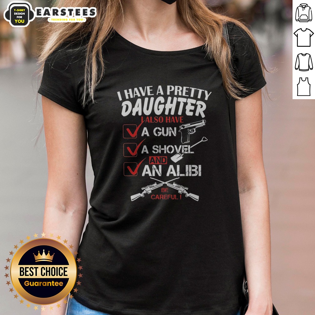 Funny I Have A Pretty Daughter L Also Have Va Gun Va Shovel And An Alibi Be Careful Shirt on Ladies Shirt Funny I Have A Pretty Daughter L Also Have Va Gun Va Shovel And An Alibi Be Careful Shirt shown as a ladies shirt preview
