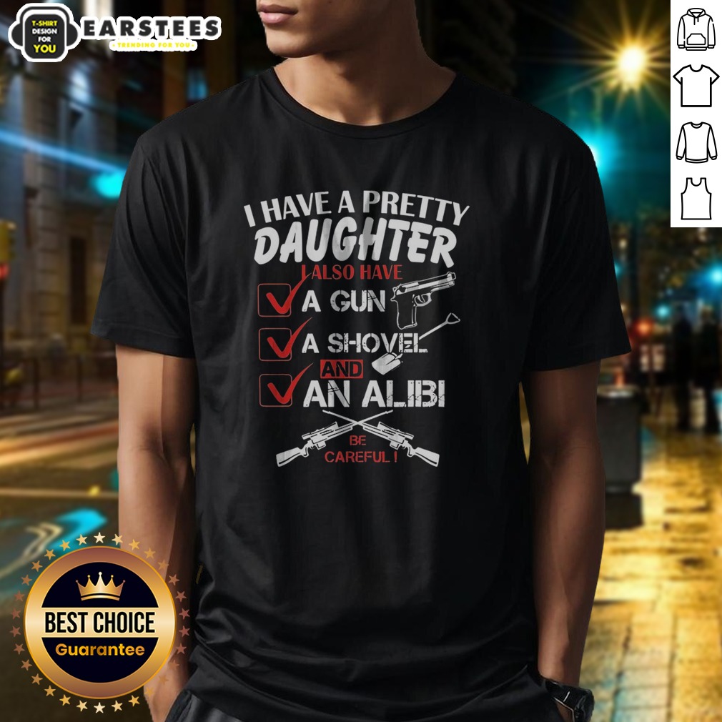 Funny I Have A Pretty Daughter L Also Have Va Gun Va Shovel And An Alibi Be Careful Shirt on Classic Shirt Funny I Have A Pretty Daughter L Also Have Va Gun Va Shovel And An Alibi Be Careful Shirt shown as a classic shirt preview