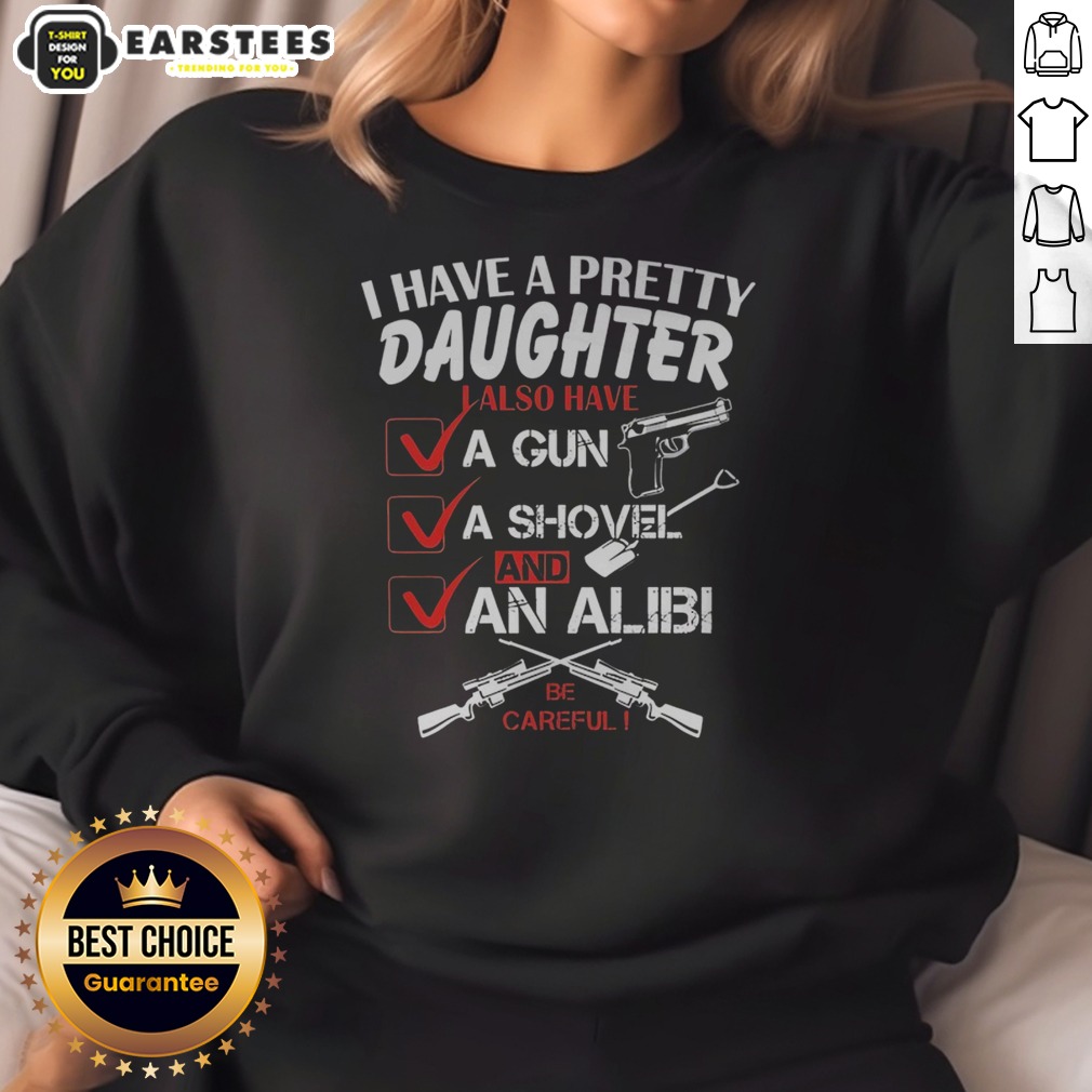 Funny I Have A Pretty Daughter L Also Have Va Gun Va Shovel And An Alibi Be Careful Shirt on Sweatshirt Funny I Have A Pretty Daughter L Also Have Va Gun Va Shovel And An Alibi Be Careful Shirt shown as a sweatshirt preview