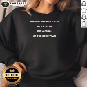 Funny Imagine Winning A Cup As A Player And A Coach Of The Same Team sweatshirt in dark color, front view
