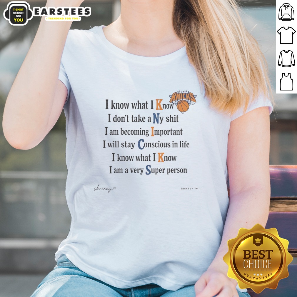 Funny New York Knicks I Know What I Know I Dont Take A Ny Shit I Am Becoming Important shirt on Ladies Shirt Funny New York Knicks I Know What I Know I Dont Take A Ny Shit I Am Becoming Important shirt shown as a ladies shirt preview