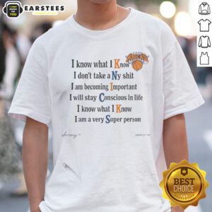 Funny New York Knicks I Know What I Know I Dont Take A Ny Shit I Am Becoming Important shirt in vibrant colors