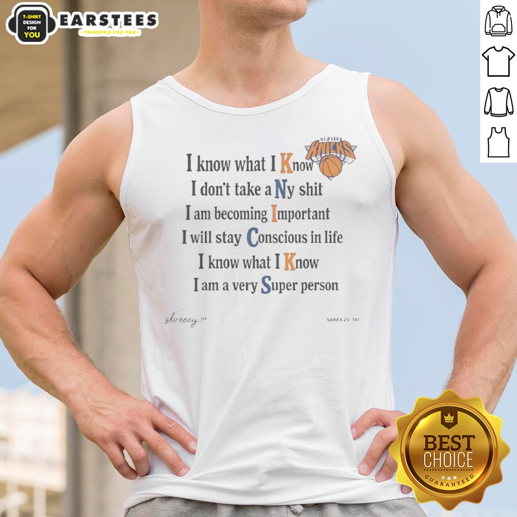 Funny New York Knicks I Know What I Know I Dont Take A Ny Shit I Am Becoming Important shirt on Tank Top Funny New York Knicks I Know What I Know I Dont Take A Ny Shit I Am Becoming Important shirt shown as a tank top preview