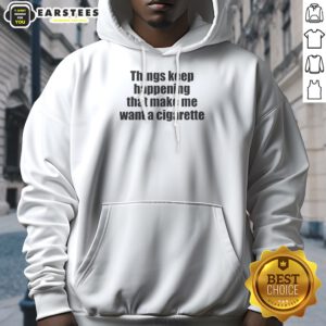 Funny Things Keep Happening That Make Me Want A Cigarette Hoodie
