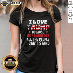 Good Donald Trump American Flag I Love Because He Pisses Off All The People I Can'T Stand Ladies Shirt