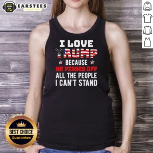 Good Donald Trump American Flag I Love Because He Pisses Off All The People I Can'T Stand Tank Top