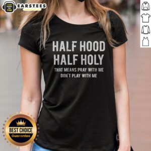 Good Half Hood Half Holy That Means Pray With Me Do Not Play With Me Letter ladies shirt in black, short-sleeve casual top