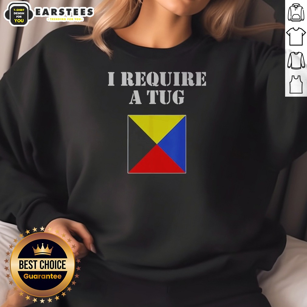 Good I Require A Tug Shirt on Sweatshirt Good I Require A Tug Shirt shown as a sweatshirt preview