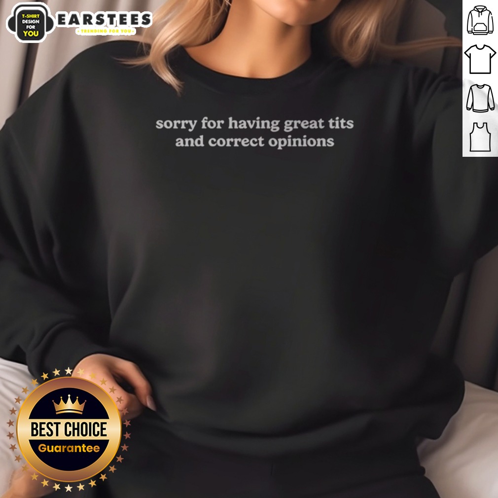 Good Sorry For Having Great Tits And Correct Opinions Slogan Shirt on Sweatshirt Good Sorry For Having Great Tits And Correct Opinions Slogan Shirt shown as a sweatshirt preview