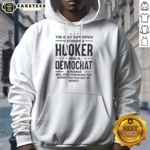 Good The Only Difference Between A Hooker And A Democrat Will Stop Screwing You hoodie displayed on a neutral background