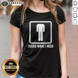 Hot Guess What I Need Man Silhouette Ladies Shirt