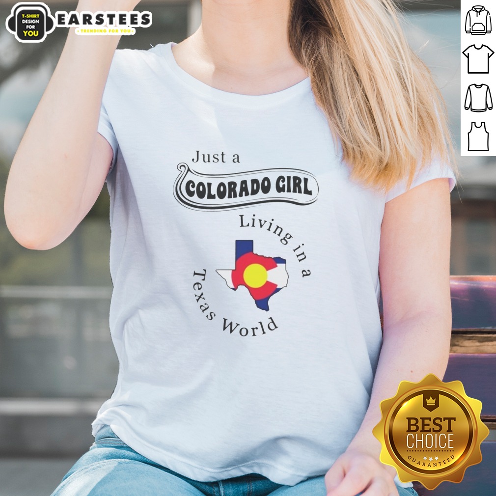 Hot Just A Colorado Girl Living In A Texas World Map Shirt on Ladies Shirt Hot Just A Colorado Girl Living In A Texas World Map Shirt shown as a ladies shirt preview
