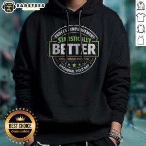 Hot Statistically Better Process Improvement Divisional Field Day Every Challenge Every Time hoodie displayed on a model