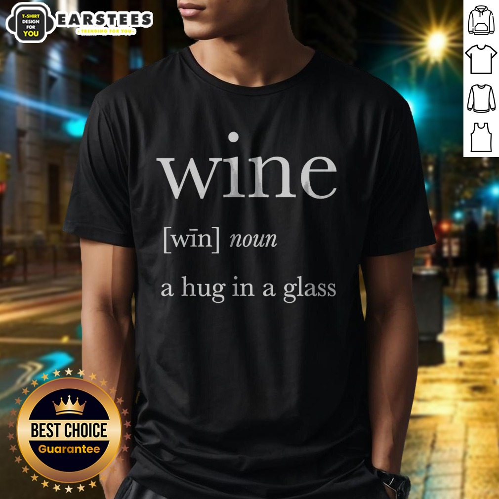 Nice Definition Of Wine A Hug In A Glass shirt on Classic Shirt Nice Definition Of Wine A Hug In A Glass shirt shown as a classic shirt preview