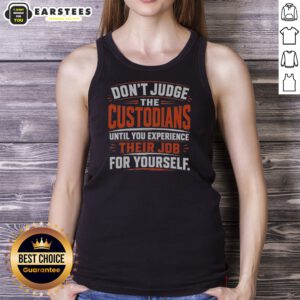 Nice Don'T Judge The Custodians Until You Experience Their Job For Yourself tank top displayed on a neutral background