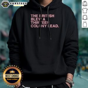 Nice The British Blew A Thirteen Colony Lead American Revolutionary War Parody Hoodie