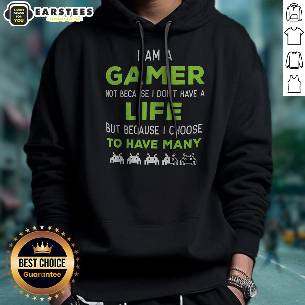 Official I Am A Gamer Not Because I Do Not Have A Life But Because I Choose To Have Many Shirt on Hoodie Official I Am A Gamer Not Because I Do Not Have A Life But Because I Choose To Have Many Shirt shown as a hoodie preview