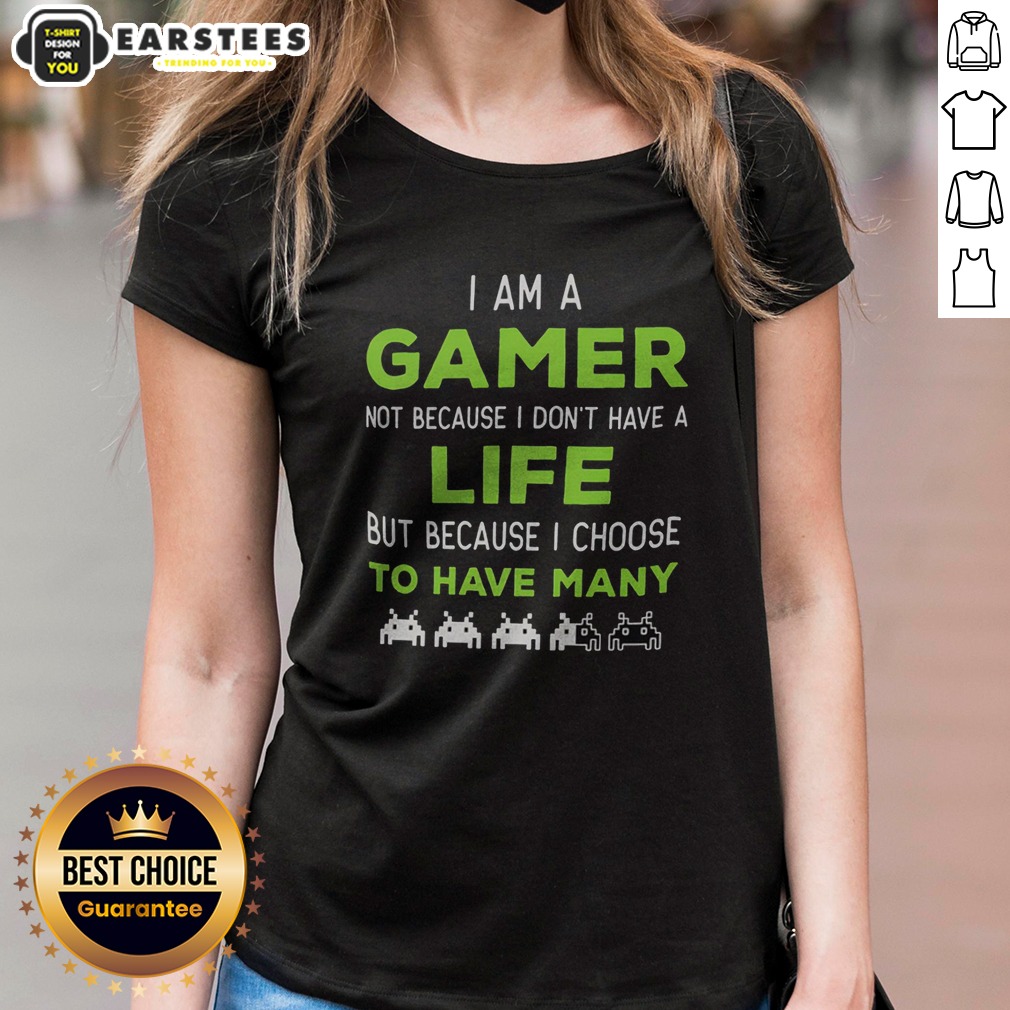 Official I Am A Gamer Not Because I Do Not Have A Life But Because I Choose To Have Many Shirt on Ladies Shirt Official I Am A Gamer Not Because I Do Not Have A Life But Because I Choose To Have Many Shirt shown as a ladies shirt preview