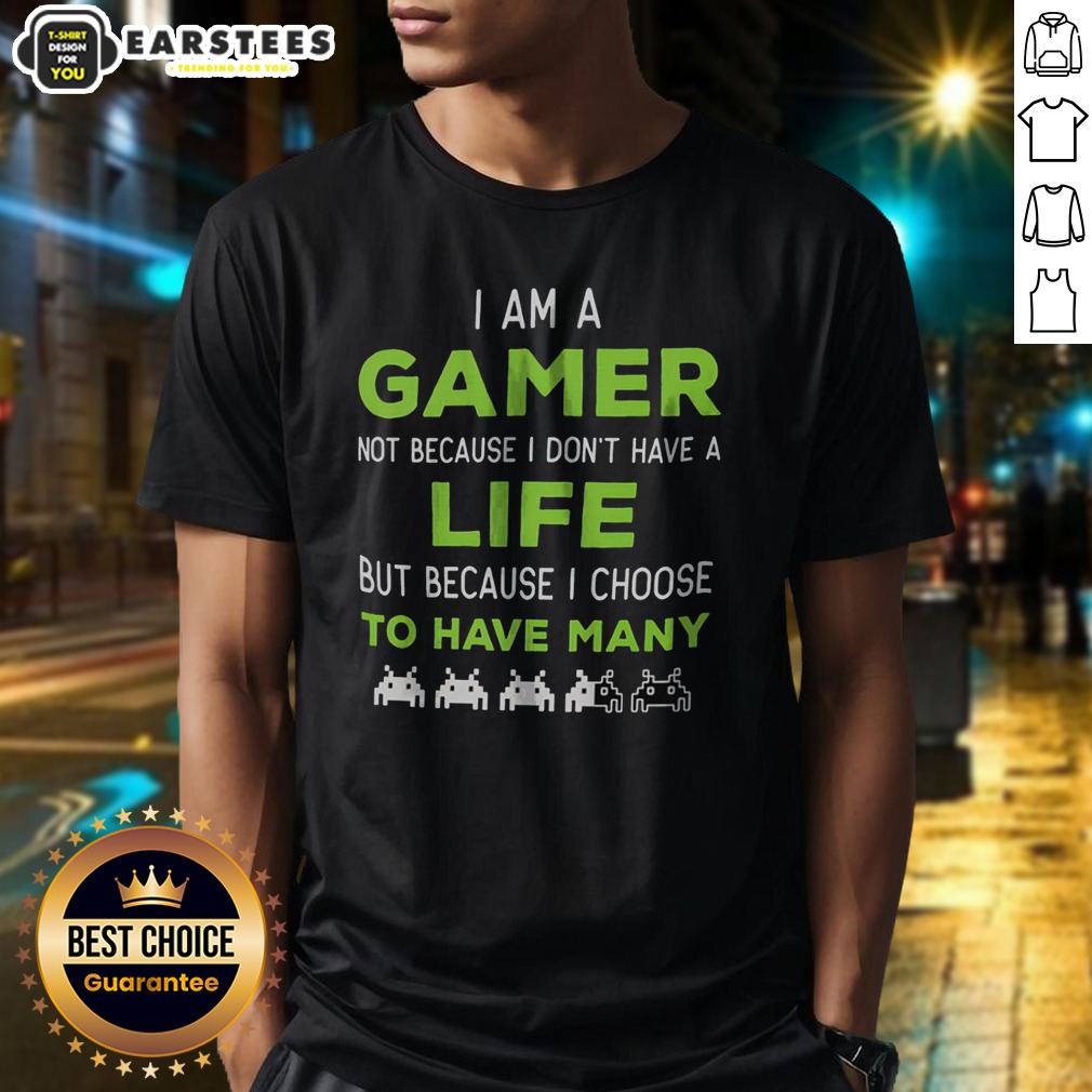 Official I Am A Gamer Not Because I Do Not Have A Life But Because I Choose To Have Many Shirt on Classic Shirt Official I Am A Gamer Not Because I Do Not Have A Life But Because I Choose To Have Many Shirt shown as a classic shirt preview