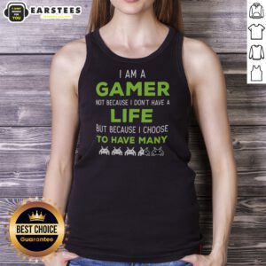 Official I Am A Gamer Not Because I Do Not Have A Life But Because I Choose To Have Many tank top in black with bold white text
